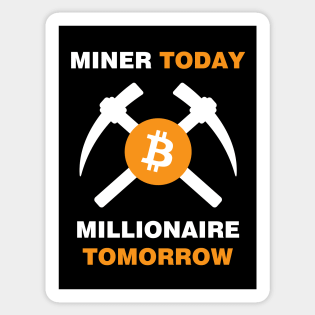 Miner Today Millionaire Tomorrow Sticker by YiannisTees